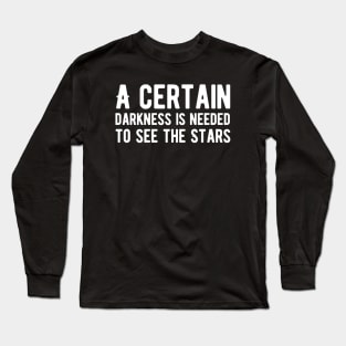 A certain darkness is needed to see the stars Long Sleeve T-Shirt